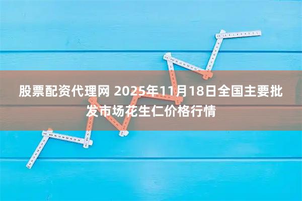股票配资代理网 2025年11月18日全国主要批发市场花生仁价格行情